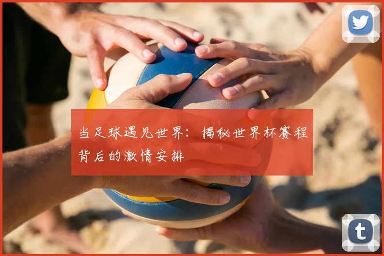 当足球遇见世界：揭秘世界杯赛程背后的激情安排