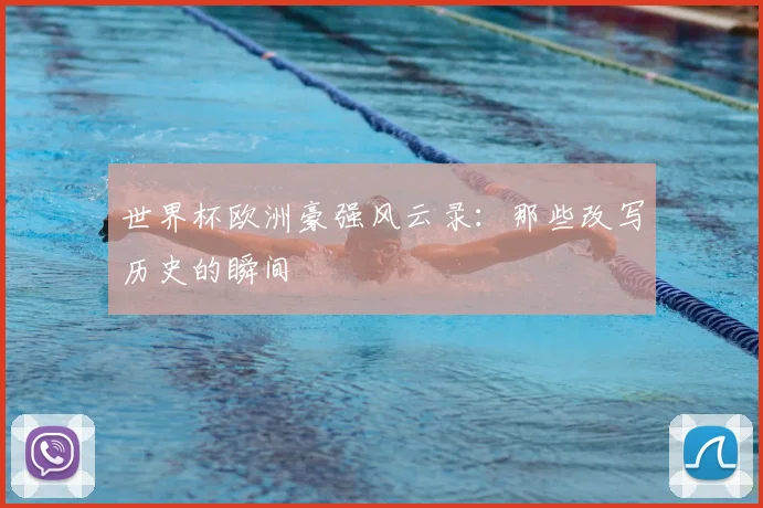 世界杯欧洲豪强风云录：那些改写历史的瞬间