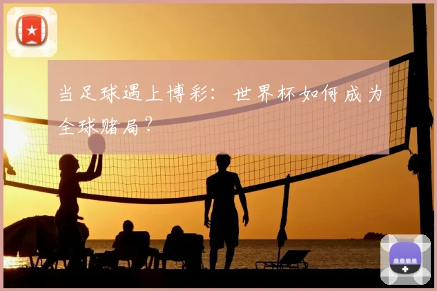 当足球遇上博彩：世界杯如何成为全球赌局？