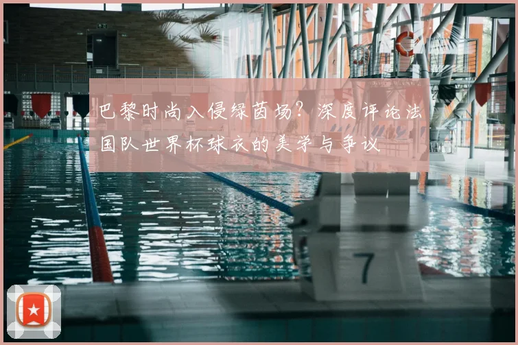 巴黎时尚入侵绿茵场?深度评论法国队世界杯球衣的美学与争议